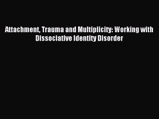 Read Attachment Trauma and Multiplicity: Working with Dissociative Identity Disorder Ebook