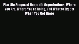 [PDF] Five Life Stages of Nonprofit Organizations: Where You Are Where You're Going and What