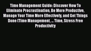 Read Time Management Guide: Discover How To Eliminate Procrastination Be More Productive Manage