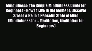 Read Mindfulness: The Simple Mindfulness Guide for Beginners - How to Live In the Moment Dissolve