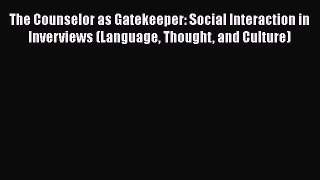 PDF The Counselor as Gatekeeper: Social Interaction in Inverviews (Language Thought and Culture)