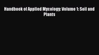 Read Handbook of Applied Mycology: Volume 1: Soil and Plants PDF Full Ebook