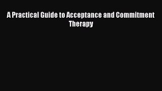 Download A Practical Guide to Acceptance and Commitment Therapy  Read Online