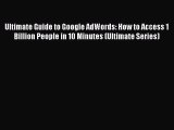 Read Ultimate Guide to Google AdWords: How to Access 1 Billion People in 10 Minutes (Ultimate