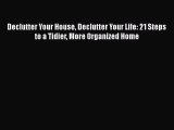 Read Declutter Your House Declutter Your Life: 21 Steps to a Tidier More Organized Home Ebook
