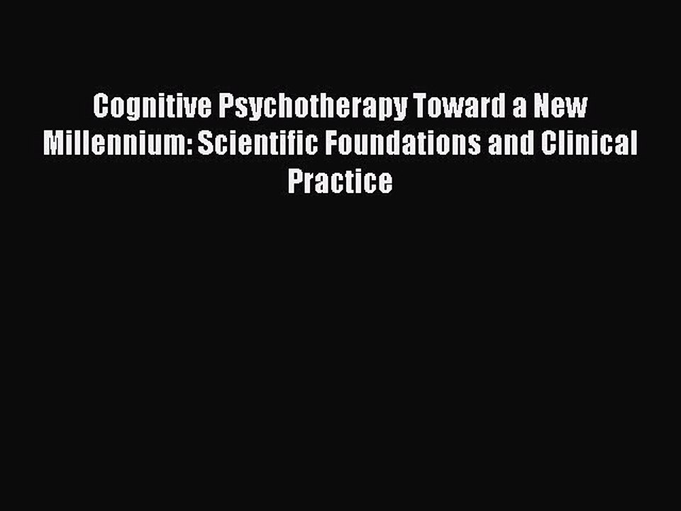 Read Cognitive Psychotherapy Toward a New Millennium: Scientific Foundations and Clinical Practice