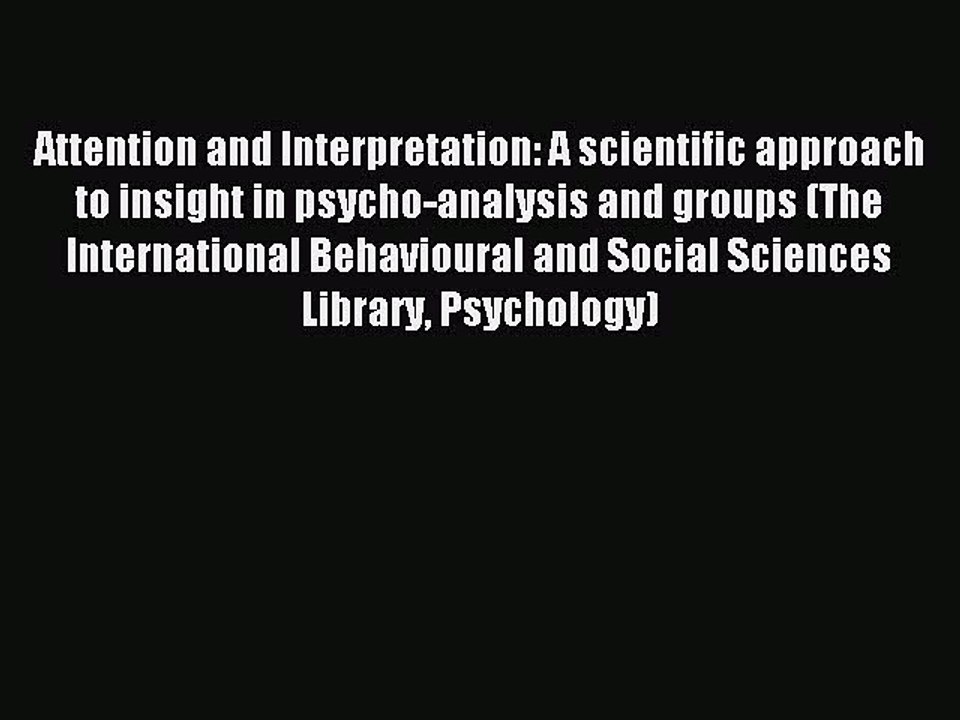 Read Attention and Interpretation: A scientific approach to insight in psycho-analysis and