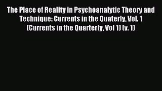 Read The Place of Reality in Psychoanalytic Theory and Technique: Currents in the Quaterly