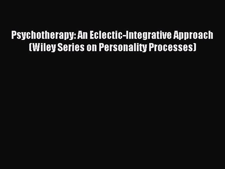 Read Psychotherapy: An Eclectic-Integrative Approach (Wiley Series on Personality Processes)