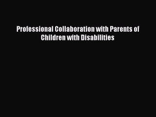 Read Professional Collaboration with Parents of Children with Disabilities PDF Online