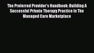 Read The Preferred Provider's Handbook: Building A Successful Private Therapy Practice In The