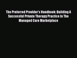 Read The Preferred Provider's Handbook: Building A Successful Private Therapy Practice In The