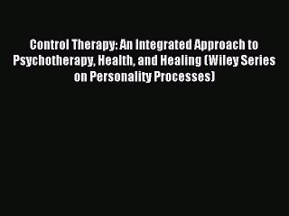 Read Control Therapy: An Integrated Approach to Psychotherapy Health and Healing (Wiley Series