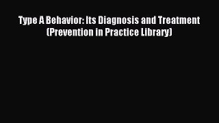 Download Type A Behavior: Its Diagnosis and Treatment (Prevention in Practice Library) Ebook