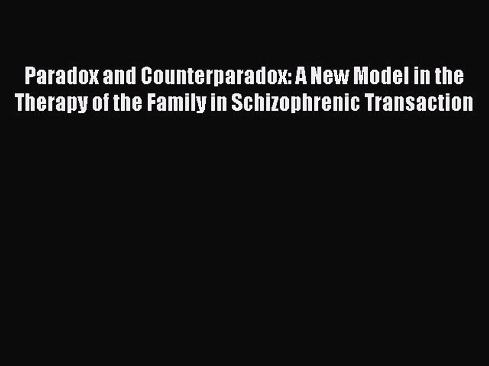 Download Paradox and Counterparadox: A New Model in the Therapy of the Family in Schizophrenic