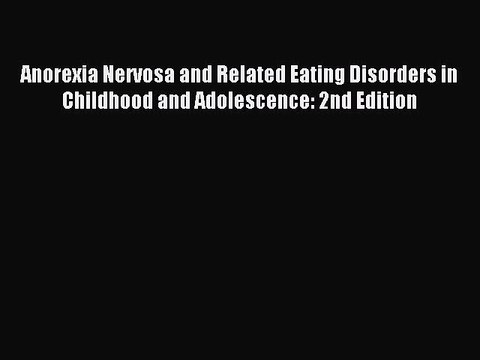 Read Anorexia Nervosa and Related Eating Disorders in Childhood and Adolescence: 2nd Edition