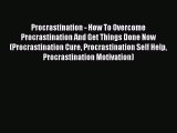 Read Procrastination - How To Overcome Procrastination And Get Things Done Now (Procrastination
