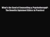 Read What's the Good of Counselling & Psychotherapy?: The Benefits Explained (Ethics in Practice)