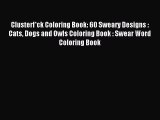 Read Clusterf*ck Coloring Book: 60 Sweary Designs : Cats Dogs and Owls Coloring Book : Swear