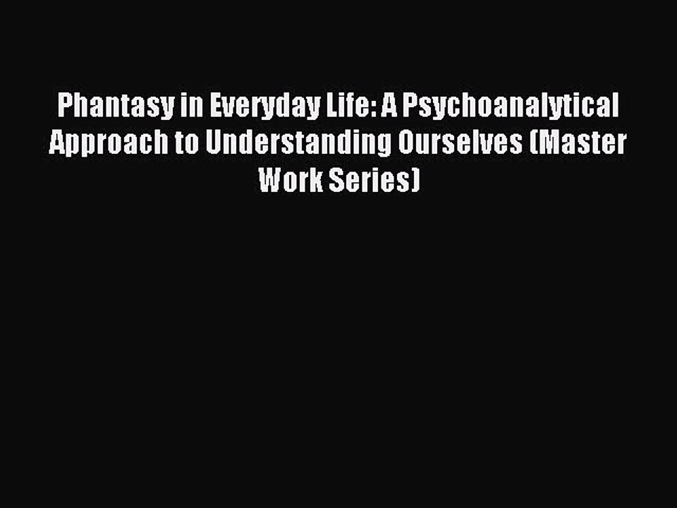Read Phantasy in Everyday Life: A Psychoanalytical Approach to Understanding Ourselves (Master