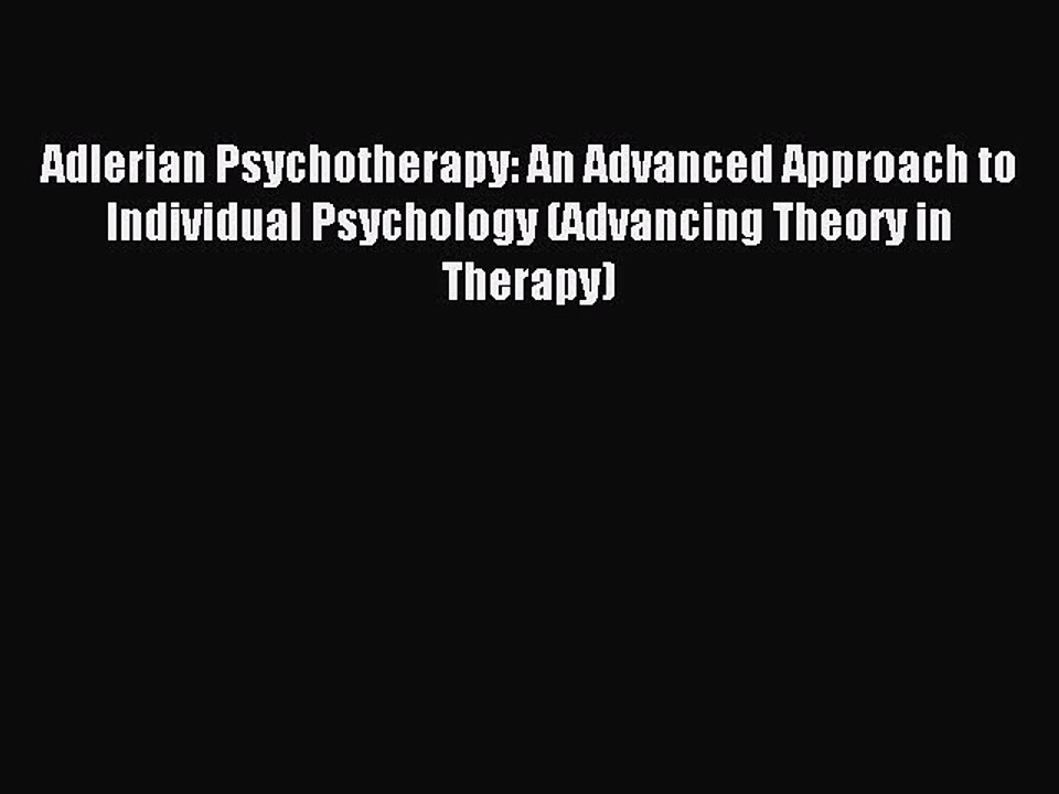 Read Adlerian Psychotherapy: An Advanced Approach to Individual Psychology (Advancing Theory