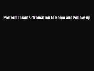 Download Preterm Infants: Transition to Home and Follow-up  Read Online