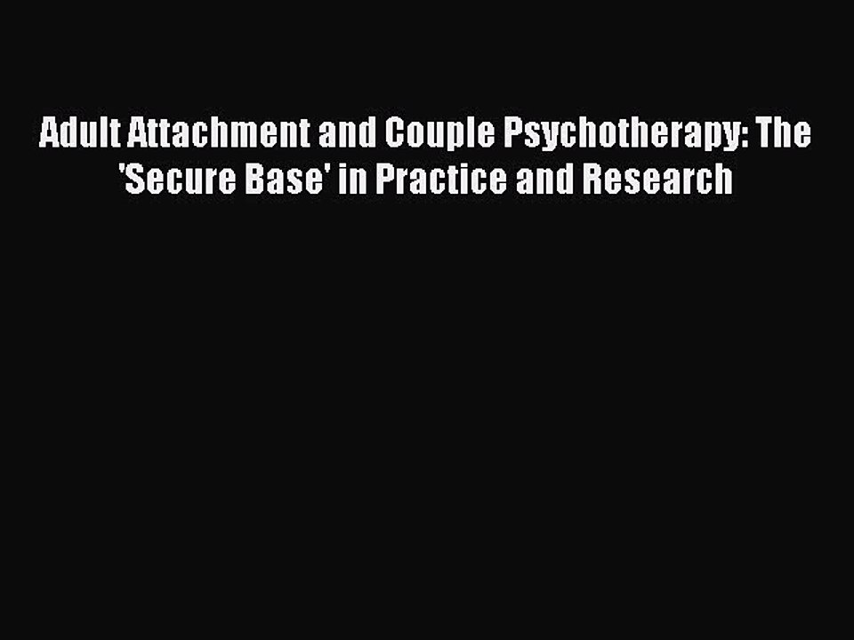 Download Adult Attachment and Couple Psychotherapy: The 'Secure Base' in Practice and Research