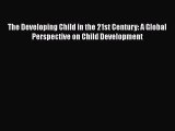 Download The Developing Child in the 21st Century: A Global Perspective on Child Development