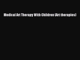 Read Medical Art Therapy With Children (Art therapies) Ebook Free
