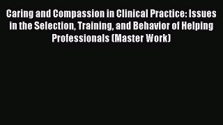 Read Caring and Compassion in Clinical Practice: Issues in the Selection Training and Behavior