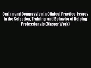 Read Caring and Compassion in Clinical Practice: Issues in the Selection Training and Behavior