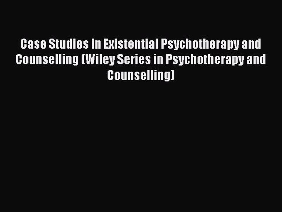 Read Case Studies in Existential Psychotherapy and Counselling (Wiley Series in Psychotherapy