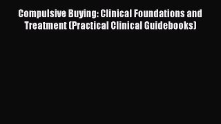 Read Compulsive Buying: Clinical Foundations and Treatment (Practical Clinical Guidebooks)