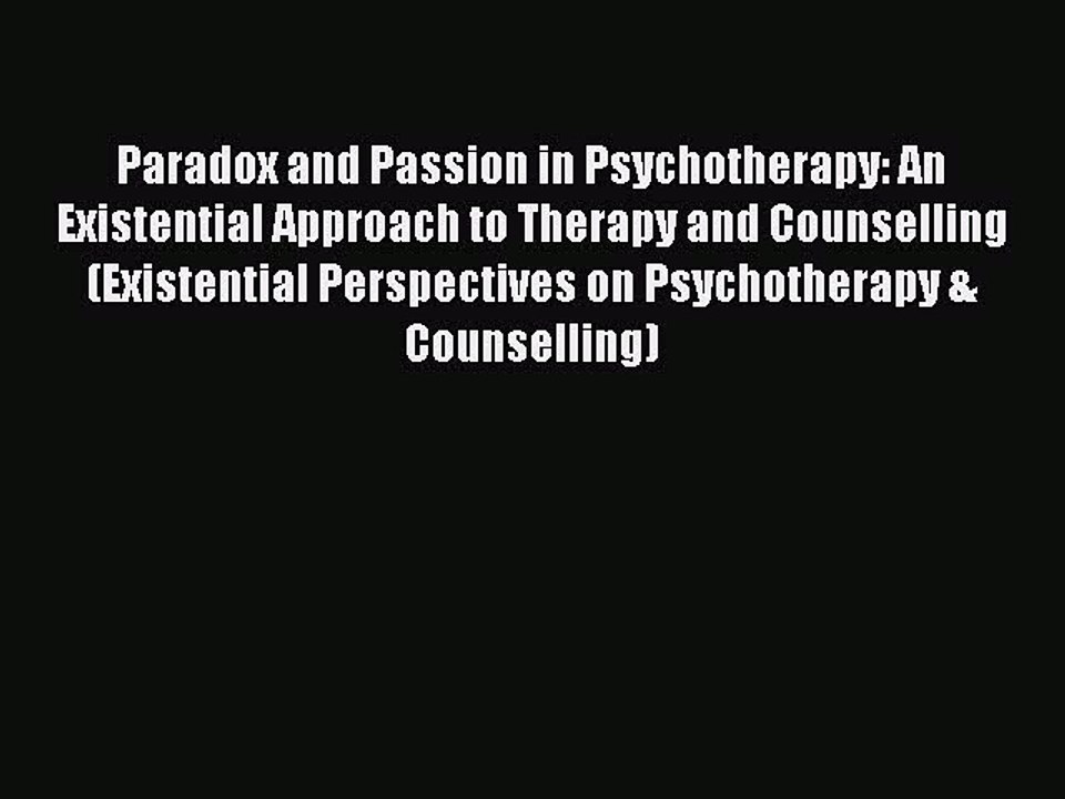 Read Paradox and Passion in Psychotherapy: An Existential Approach to Therapy and Counselling