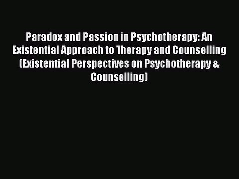 Read Paradox and Passion in Psychotherapy: An Existential Approach to Therapy and Counselling