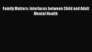 Read Family Matters: Interfaces between Child and Adult Mental Health Ebook Online
