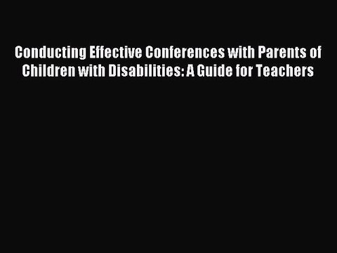Read Conducting Effective Conferences with Parents of Children with Disabilities: A Guide for