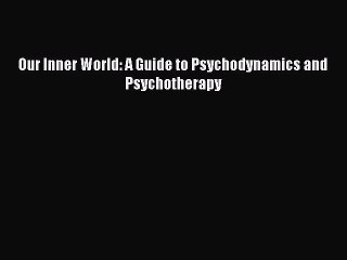 Read Our Inner World: A Guide to Psychodynamics and Psychotherapy Ebook Free