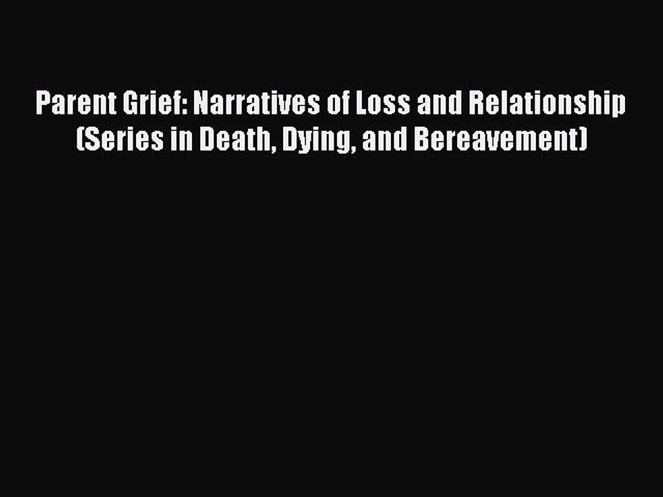 Read Parent Grief: Narratives of Loss and Relationship (Series in Death Dying and Bereavement)