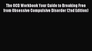 Read The OCD Workbook Your Guide to Breaking Free from Obsessive Compulsive Disorder (2nd Edition)