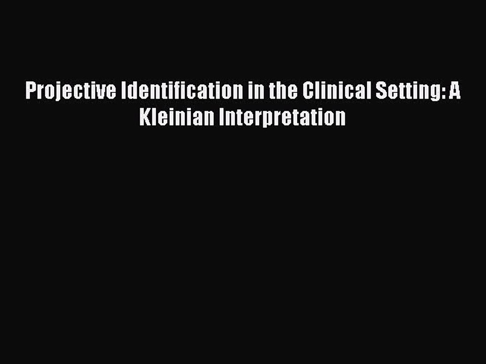Read Projective Identification in the Clinical Setting: A Kleinian Interpretation PDF Online