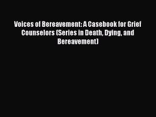 Read Voices of Bereavement: A Casebook for Grief Counselors (Series in Death Dying and Bereavement)