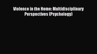 Read Violence in the Home: Multidisciplinary Perspectives (Psychology) Ebook Free