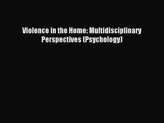 Read Violence in the Home: Multidisciplinary Perspectives (Psychology) Ebook Free