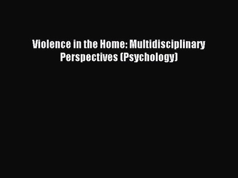 Read Violence in the Home: Multidisciplinary Perspectives (Psychology) Ebook Free