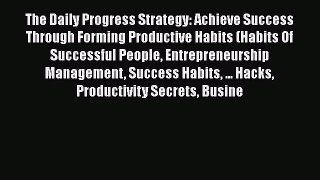 Read The Daily Progress Strategy: Achieve Success Through Forming Productive Habits (Habits