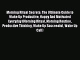 Download Morning Ritual Secrets: The Ultimate Guide to Wake Up Productive Happy And Motivated