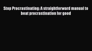 Download Stop Procrastinating: A straightforward manual to beat procrastination for good PDF