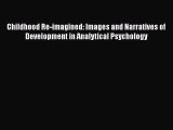 Download Childhood Re-imagined: Images and Narratives of Development in Analytical Psychology