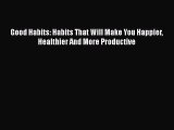 Download Good Habits: Habits That Will Make You Happier Healthier And More Productive Ebook